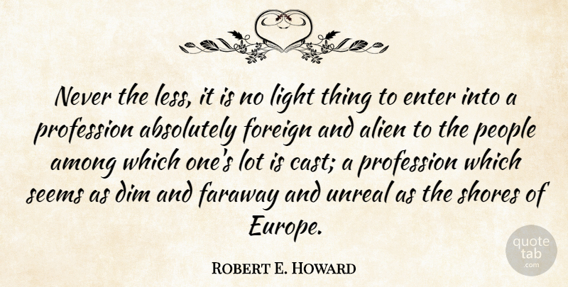 Robert E. Howard Quote About Absolutely, Among, Dim, Enter, Foreign: Never The Less It Is...