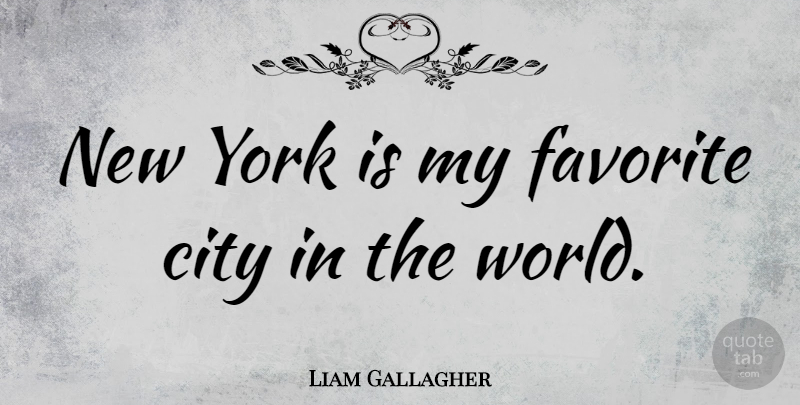 Liam Gallagher Quote About New York, Cities, World: New York Is My Favorite...