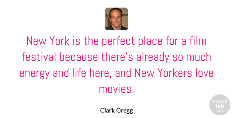 Clark Gregg Quote About Energy, Festival, Life, Love, Movies: New York Is The Perfect...