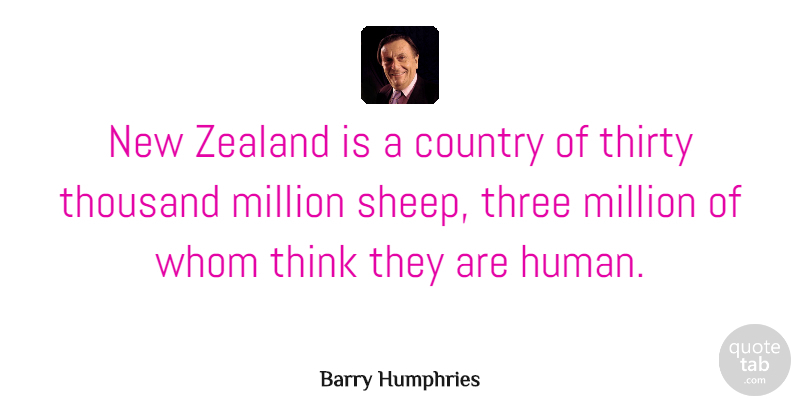 Barry Humphries Quote About Country, Thinking, Sheep: New Zealand Is A Country...