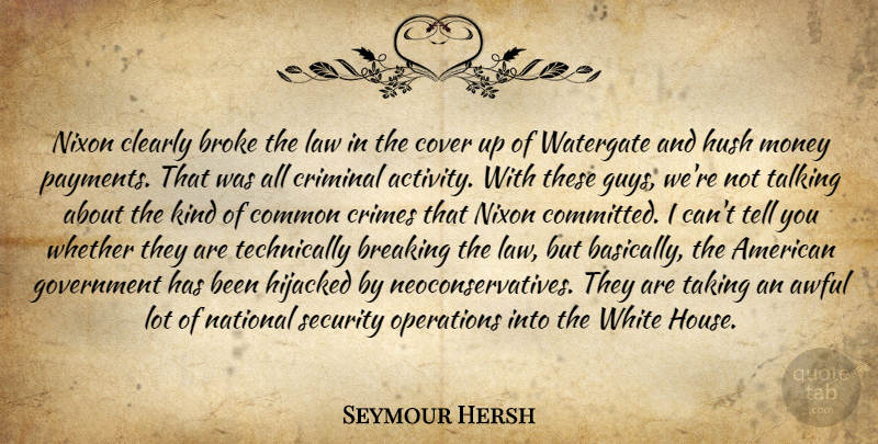 Seymour Hersh Quote About Government, Talking, Law: Nixon Clearly Broke The Law...