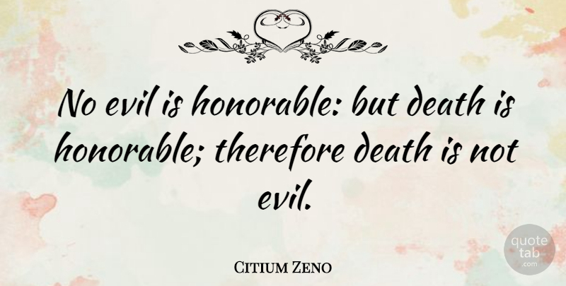 Citium Zeno Quote About Death, Therefore: No Evil Is Honorable But...