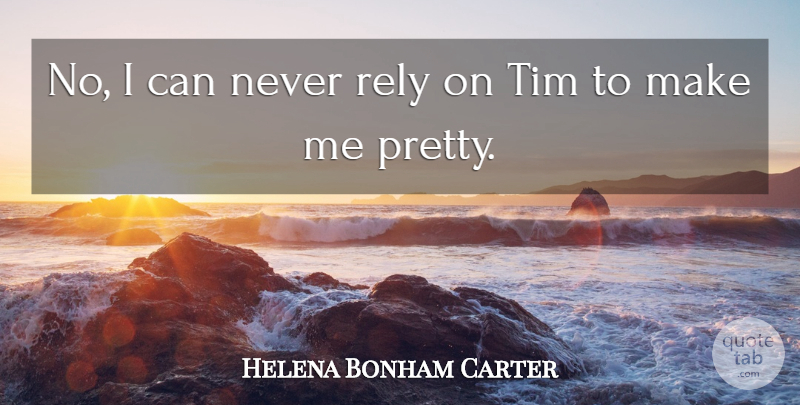 Helena Bonham Carter Quote About Rely, I Can: No I Can Never Rely...