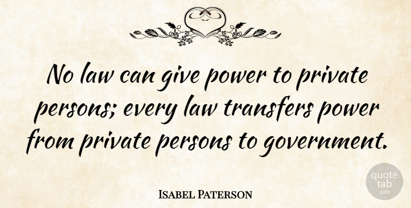 Isabel Paterson Quote About Law, Government, Giving: No Law Can Give Power...