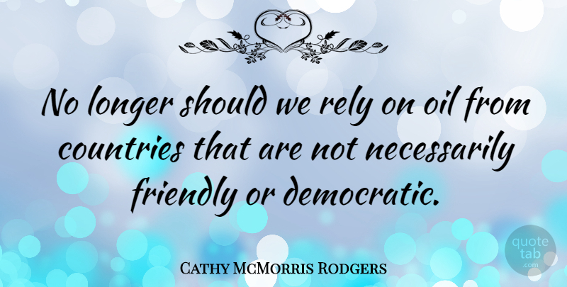 Cathy McMorris Rodgers Quote About Countries, Longer, Rely: No Longer Should We Rely...