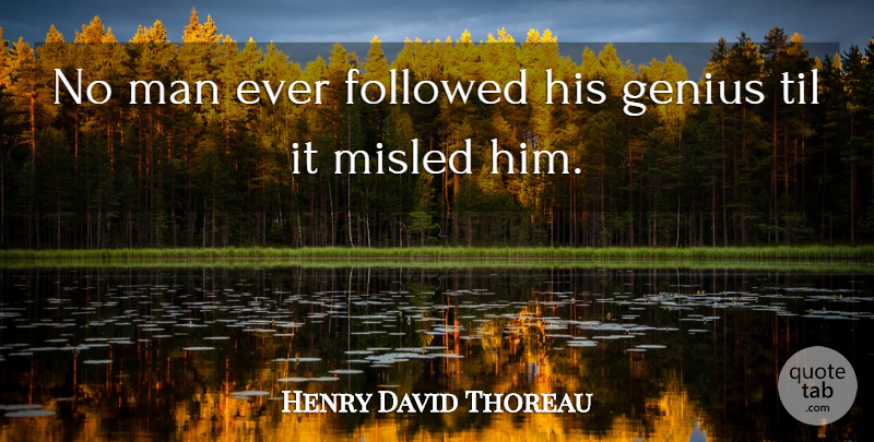 Henry David Thoreau Quote About Men, Genius, Misled: No Man Ever Followed His...
