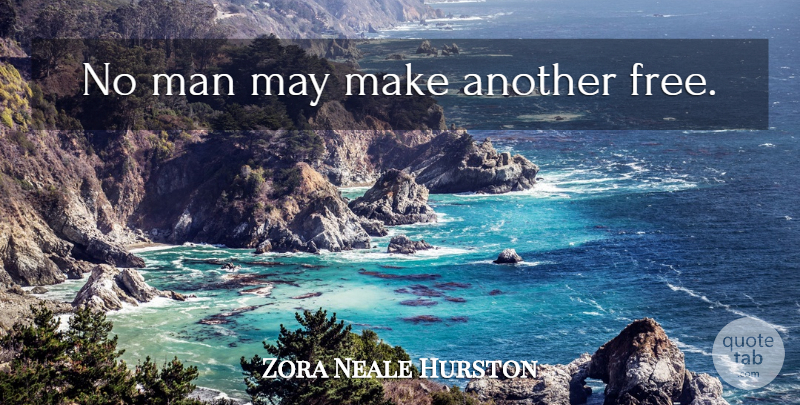 Zora Neale Hurston Quote About Freedom, Men, May: No Man May Make Another...