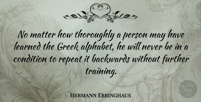 Hermann Ebbinghaus Quote About Greek, Training, May: No Matter How Thoroughly A...