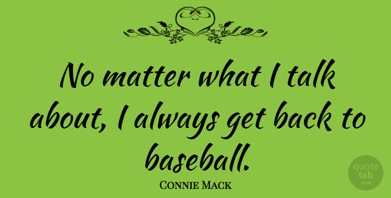 Connie Mack Quote About undefined: No Matter What I Talk...