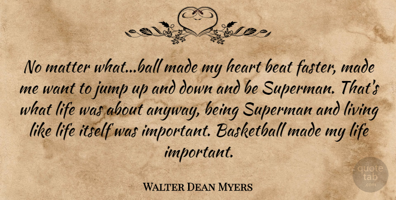 Walter Dean Myers Quote About Basketball, Heart, Important: No Matter Whatball Made My...