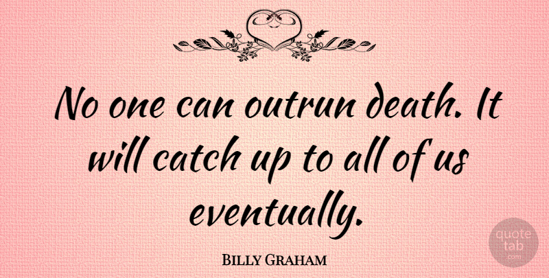 Billy Graham Quote About Death: No One Can Outrun Death...