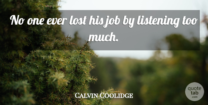 Calvin Coolidge Quote About Jobs, Listening, Too Much: No One Ever Lost His...