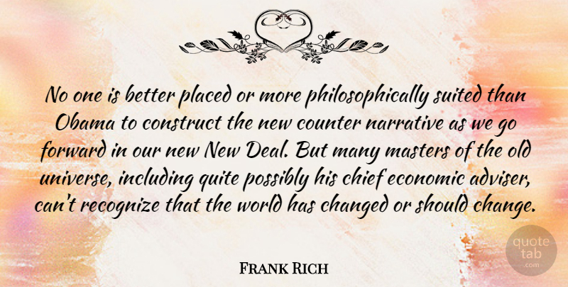 Frank Rich Quote About Change, Changed, Chief, Construct, Counter: No One Is Better Placed...