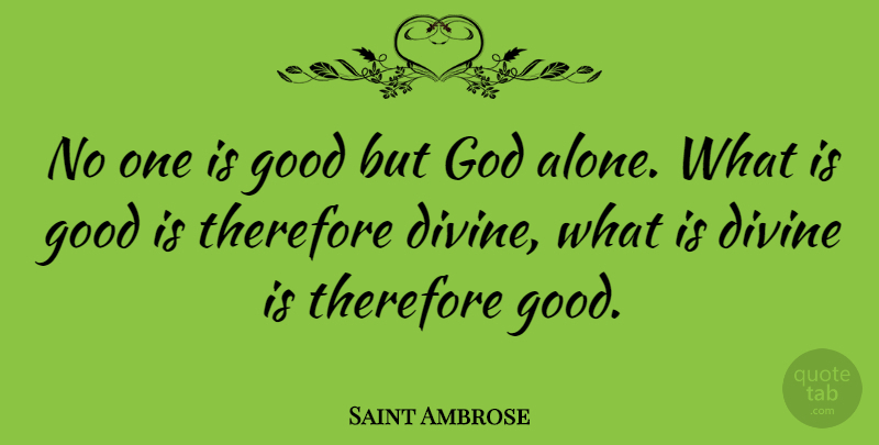 Saint Ambrose Quote About Alone, Divine, God, Good, Therefore: No One Is Good But...