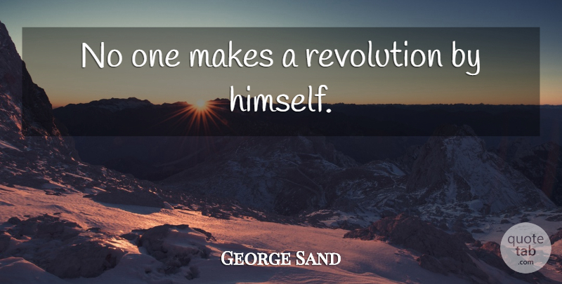 George Sand Quote About Revolution: No One Makes A Revolution...