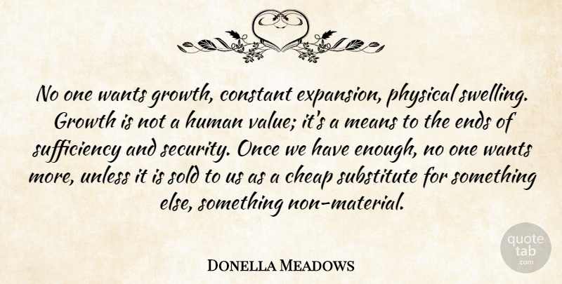Donella Meadows Quote About Cheap, Constant, Ends, Human, Means: No One Wants Growth Constant...