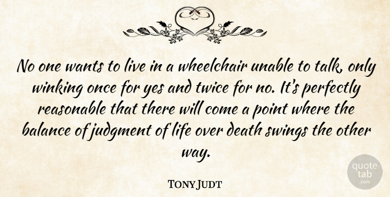 Tony Judt Quote About Balance, Death, Judgment, Life, Perfectly: No One Wants To Live...