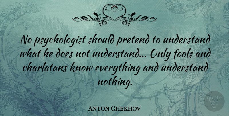 Anton Chekhov Quote About Fake People, Psychology, Literature: No Psychologist Should Pretend To...