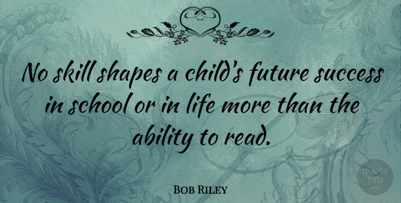 Bob Riley Quote About Children, School, Skills: No Skill Shapes A Childs...