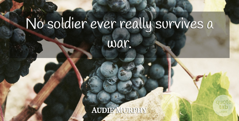 Audie Murphy Quote About War, Soldier: No Soldier Ever Really Survives...