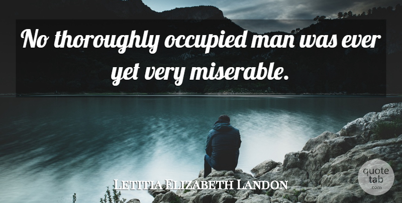 Letitia Elizabeth Landon Quote About Happiness, Men, Miserable: No Thoroughly Occupied Man Was...