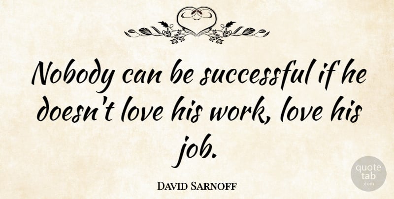 David Sarnoff Quote About Motivational, Jobs, Successful: Nobody Can Be Successful If...
