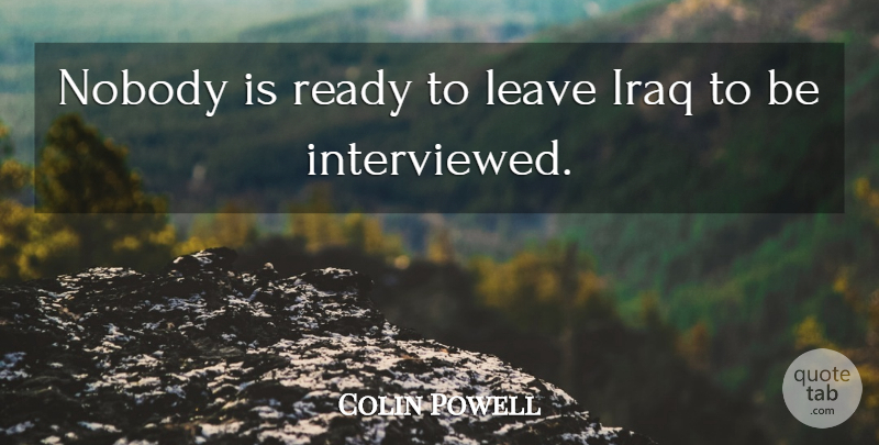 Colin Powell Quote About Iraq, Ready, Ready To Leave: Nobody Is Ready To Leave...