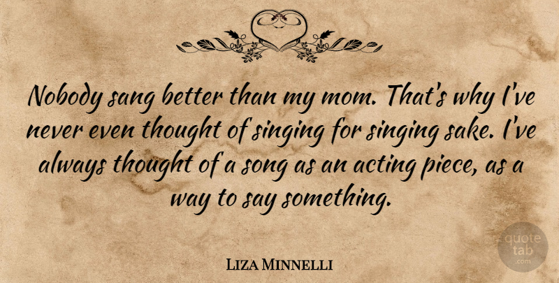 Liza Minnelli Quote About Mom, Nobody, Sang, Song: Nobody Sang Better Than My...