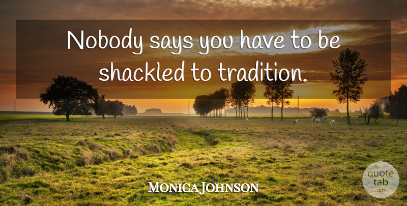 Monica Johnson Quote About Shackled: Nobody Says You Have To...