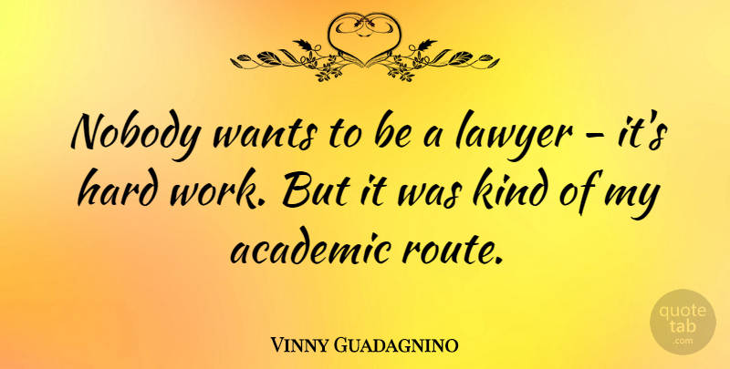 Vinny Guadagnino Quote About Hard Work, Want, Lawyer: Nobody Wants To Be A...
