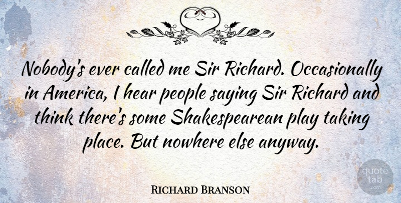 Richard Branson Quote About Thinking, America, Play: Nobodys Ever Called Me Sir...