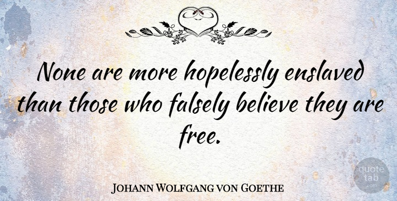 Johann Wolfgang von Goethe Quote About Wisdom, Powerful, Freedom: None Are More Hopelessly Enslaved...