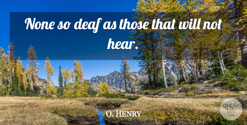 O. Henry Quote About Deaf, None: None So Deaf As Those...