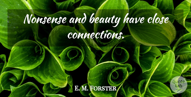 E. M. Forster Quote About Beauty, Literature, Connections: Nonsense And Beauty Have Close...