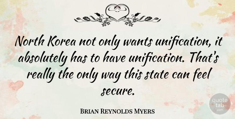 Brian Reynolds Myers Quote About Absolutely, North, Wants: North Korea Not Only Wants...