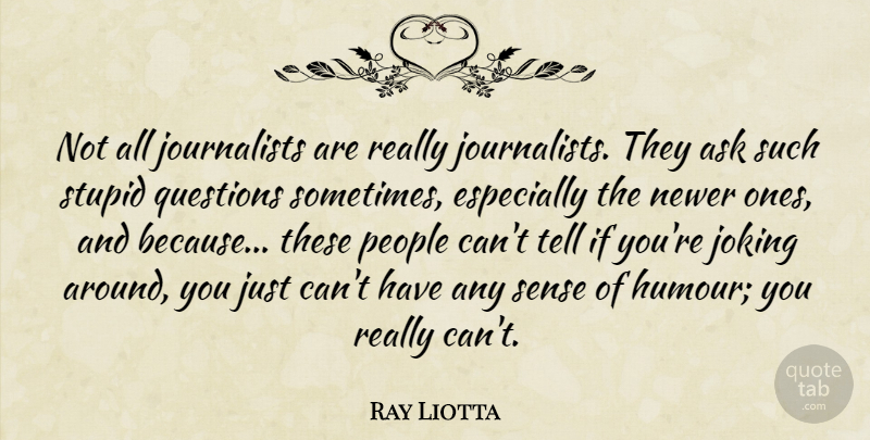 Ray Liotta Quote About Joking, People: Not All Journalists Are Really...