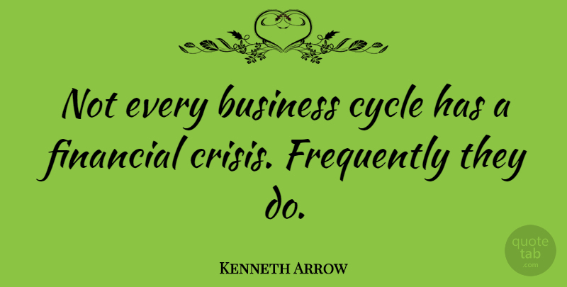 Kenneth Arrow Quote About Business, Cycle, Frequently: Not Every Business Cycle Has...