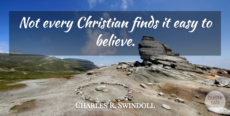 Charles R. Swindoll Quote About Christian, Believe, Easy: Not Every Christian Finds It...