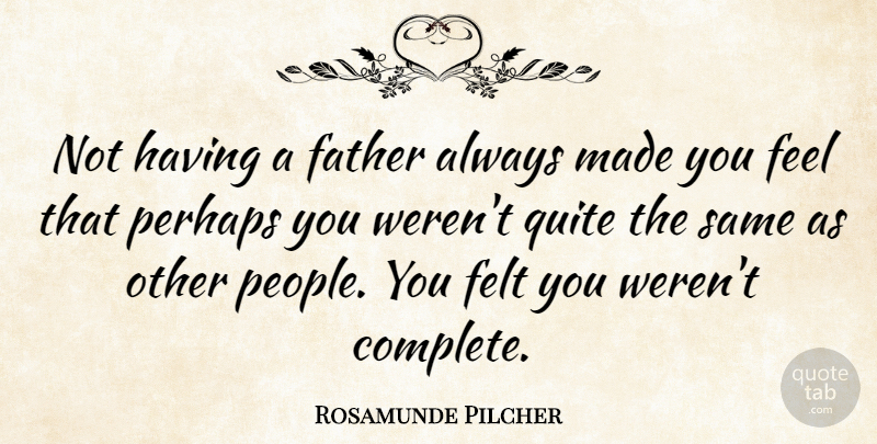 Rosamunde Pilcher Quote About Felt, Perhaps: Not Having A Father Always...