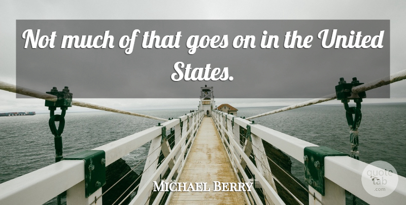 Michael Berry Quote About Goes, United, United States: Not Much Of That Goes...