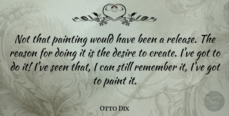 Otto Dix Quote About Desire, Painting, Reason, Remember, Seen: Not That Painting Would Have...