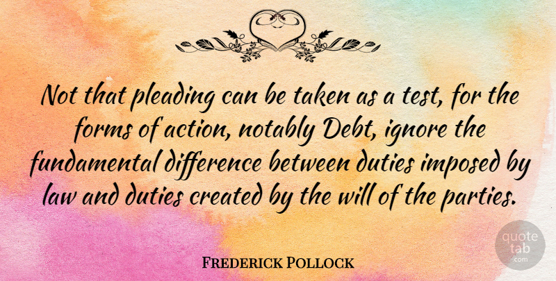 Frederick Pollock Quote About Created, Difference, Duties, Forms, Ignore: Not That Pleading Can Be...