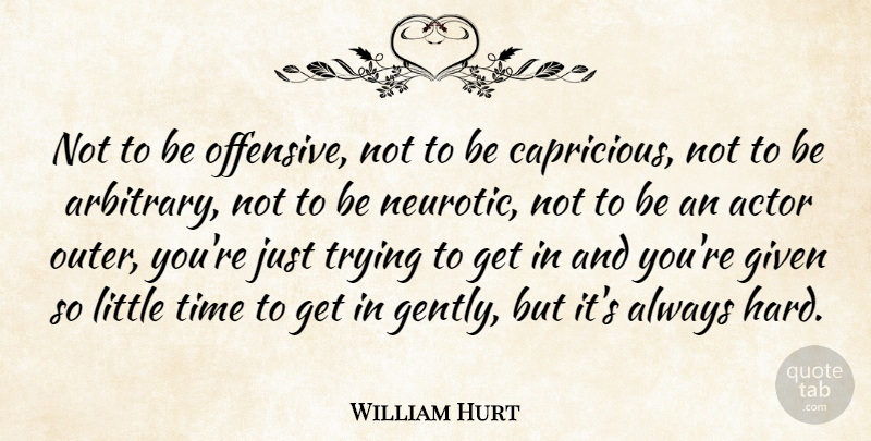 William Hurt Quote About Trying, Actors, Littles: Not To Be Offensive Not...