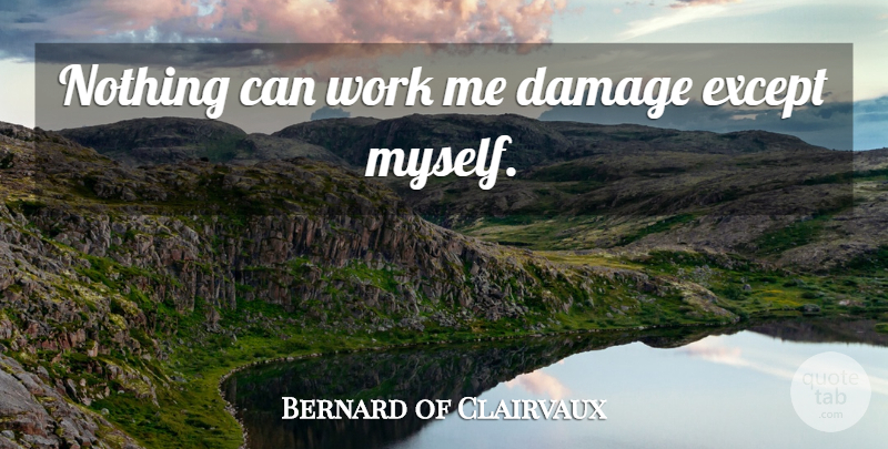 Bernard of Clairvaux Quote About Inspirational, Damage: Nothing Can Work Me Damage...