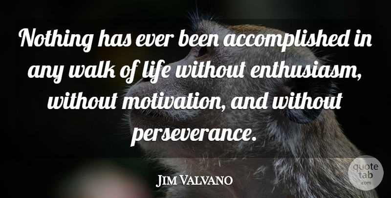 Jim Valvano Quote About Perseverance, Motivation, Enthusiasm: Nothing Has Ever Been Accomplished...