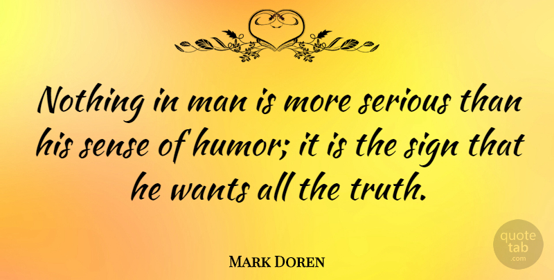 Mark Doren Quote About Humorous, Man, Serious, Sign, Wants: Nothing In Man Is More...