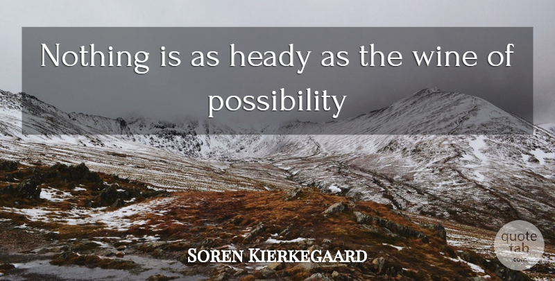 Soren Kierkegaard Quote About Wine, Possibility: Nothing Is As Heady As...