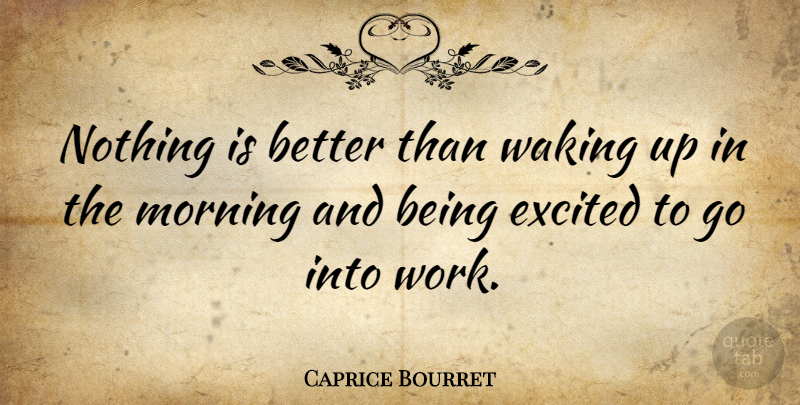 Caprice Bourret Quote About Morning, Waking, Wake Up: Nothing Is Better Than Waking...