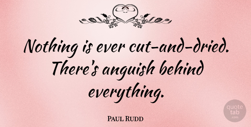 Paul Rudd Quote About Cutting, Anguish, Behinds: Nothing Is Ever Cut And...