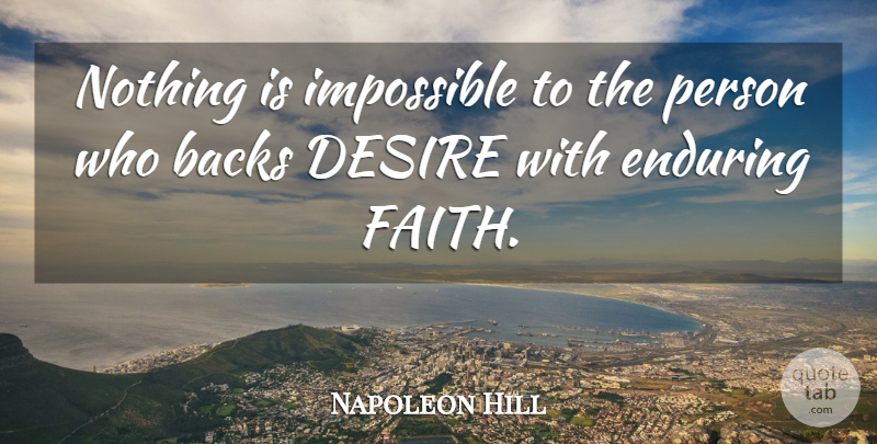 Napoleon Hill Quote About Desire, Impossible, Endure: Nothing Is Impossible To The...